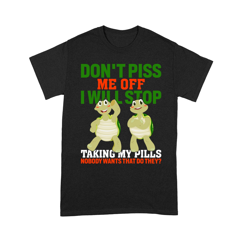 Dont piss me off i will stop taking my pills nobody wants that do they Comfort T-shirt