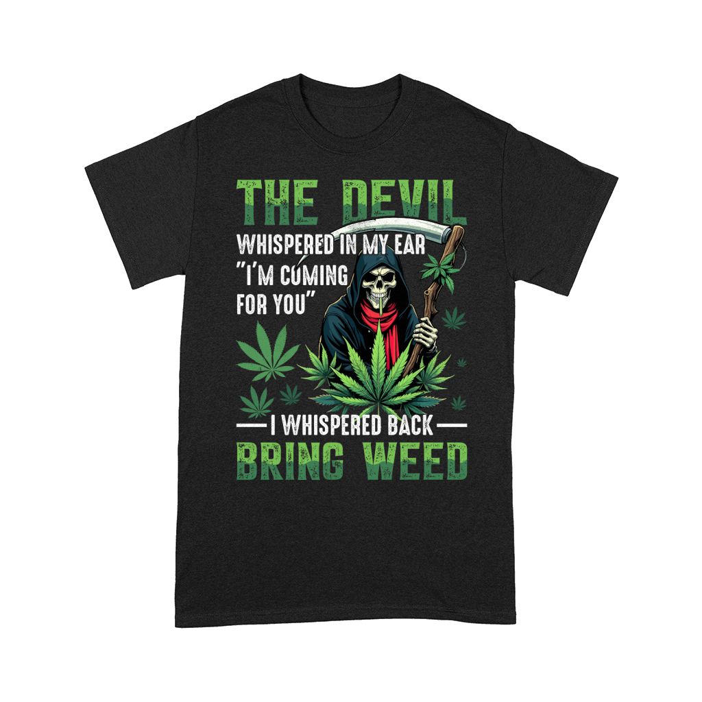 the devil whishered in my ear im coming for you i whispered back bring weed Comfort T-shirt