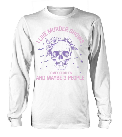 I like murder shows comfy clothes and maybe 3 people Long sleeved Unisex