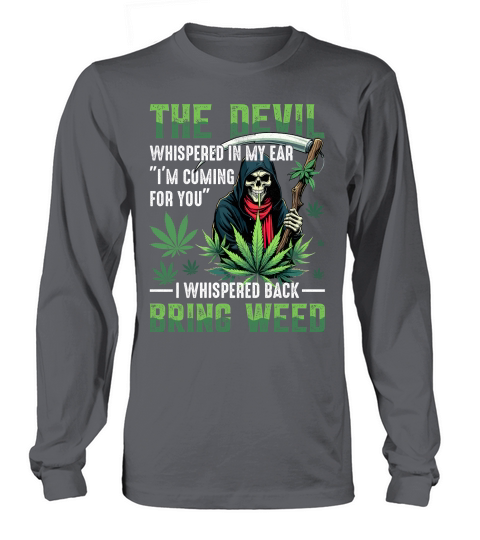 the devil whishered in my ear im coming for you i whispered back bring weed Long sleeved Unisex