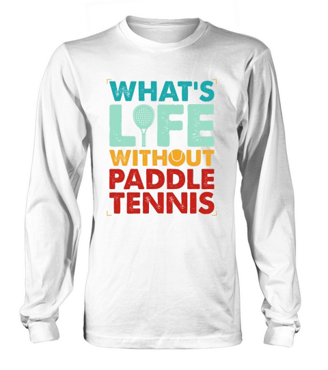 Whats Life Without Paddle Tennis Long sleeved Unisex