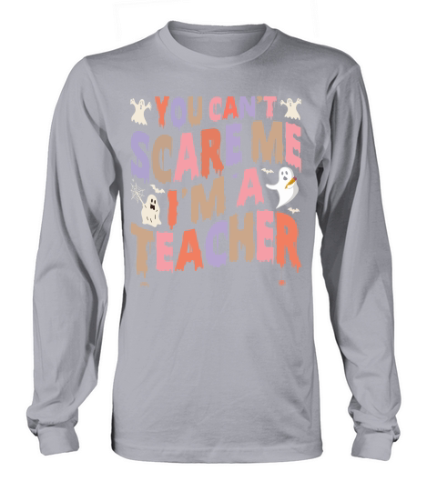 you can t scare me i m a teacher Long sleeved Unisex