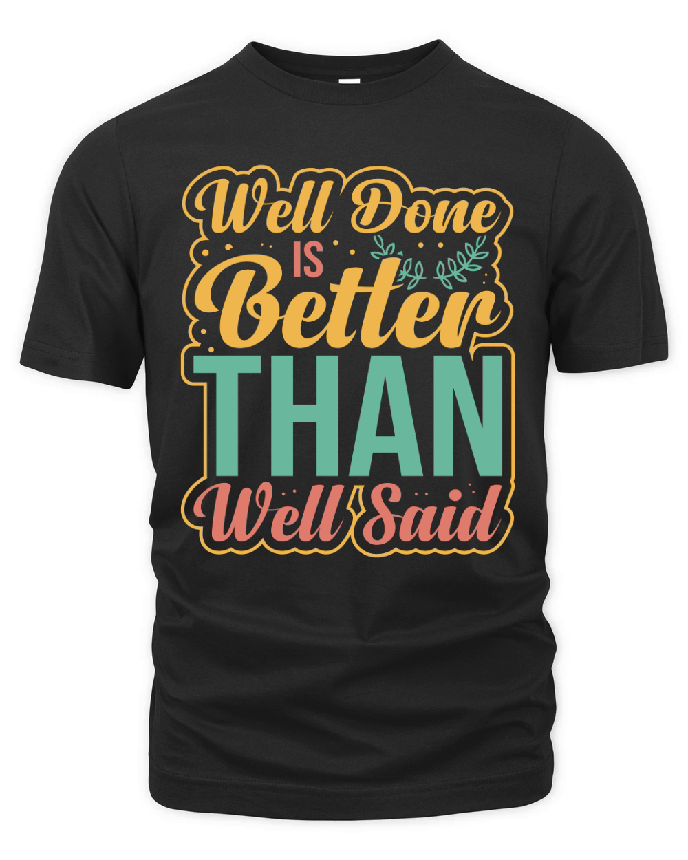 Well done is better than well said Organic Unisex T-shirt