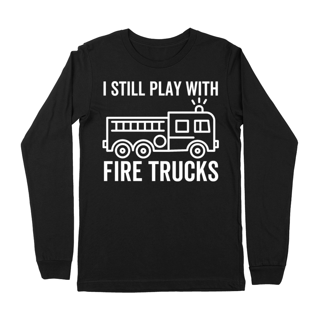 I Still Play With Fire Trucks Premium Long Sleeve