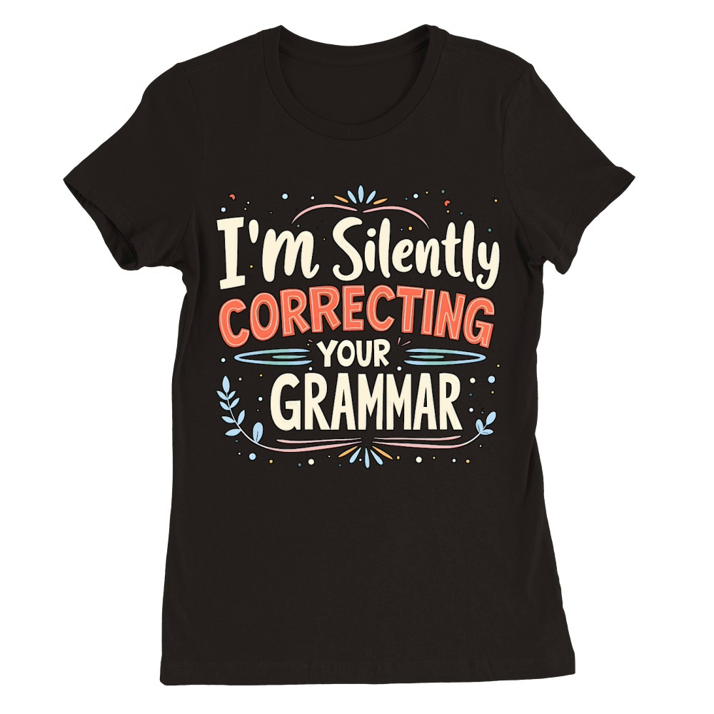 Im silently correcting your grammar Premium Womens Crewneck T-shirt