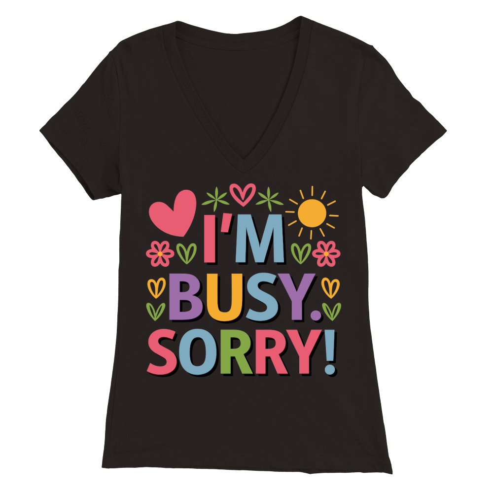 Im Busy Sorry! Premium Womens V-Neck T-shirt
