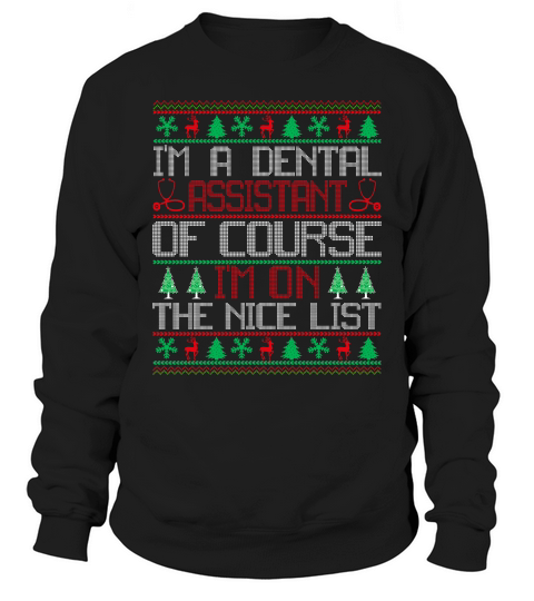 Im a Dental Assistant of course im on the nice list Dentap Assisstant ugly christmas Sweatshirt Unisex