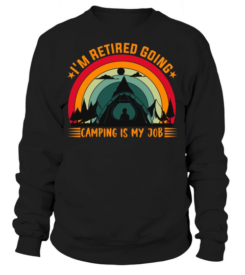 Im retired going camping is my job Sweatshirt Unisex