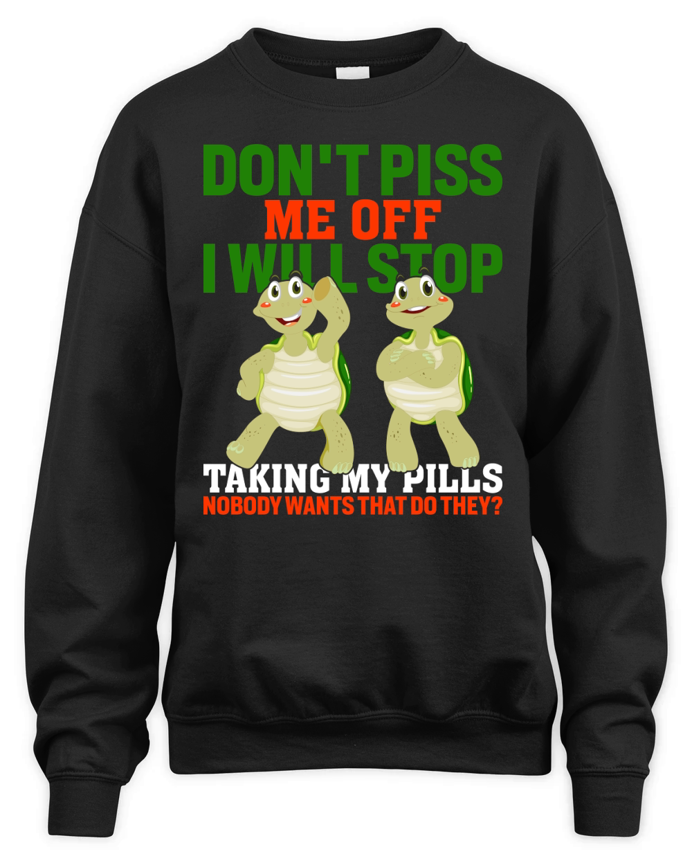 Dont piss me off i will stop taking my pills nobody wants that do they Unisex Premium Crewneck Sweatshirt