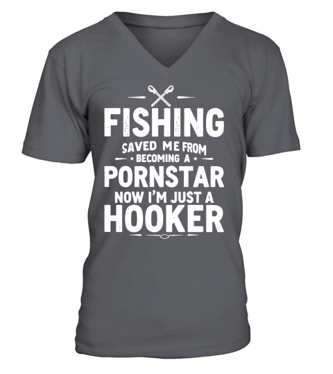 Fishing saved me from becoming a pornstar now im just a hooker V-Neck T-shirt