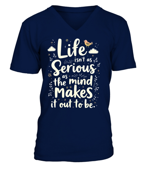 Life Isnt As Serious As The Mind Makes It Out To The V-Neck T-shirt