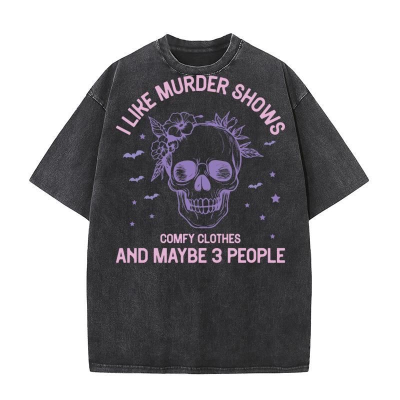 I like murder shows comfy clothes and maybe 3 people Washed T-Shirt