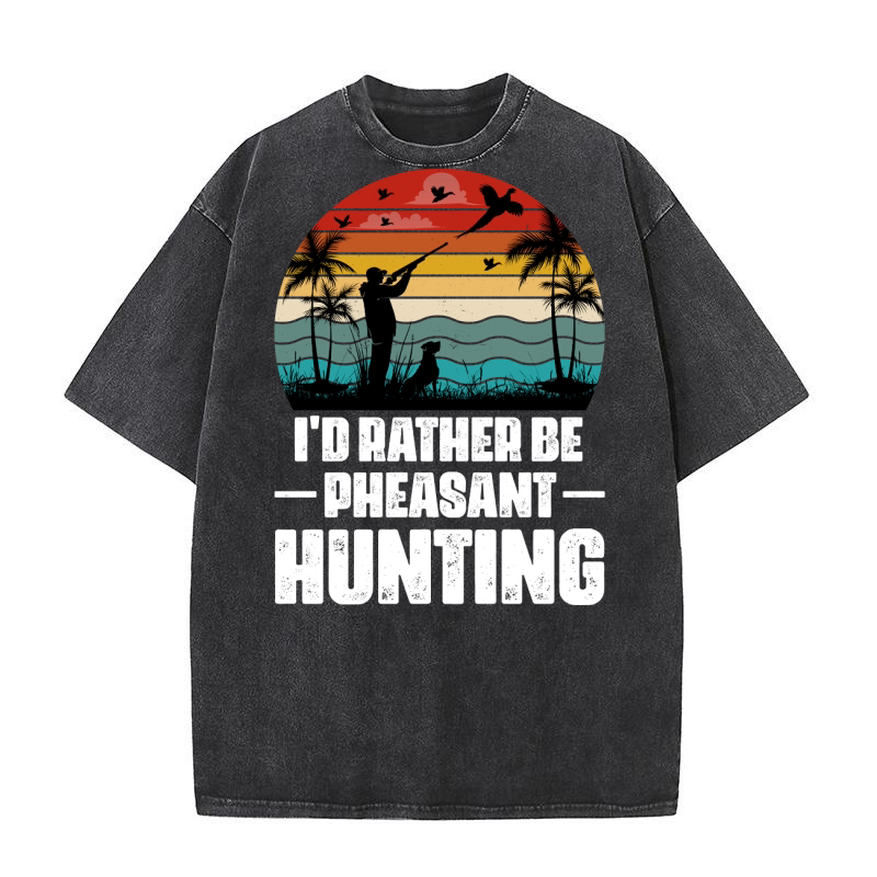 Id Rather Be Pheasant Hunting Washed T-Shirt