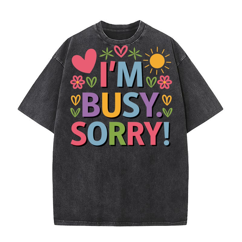 Im Busy Sorry! Washed T-Shirt