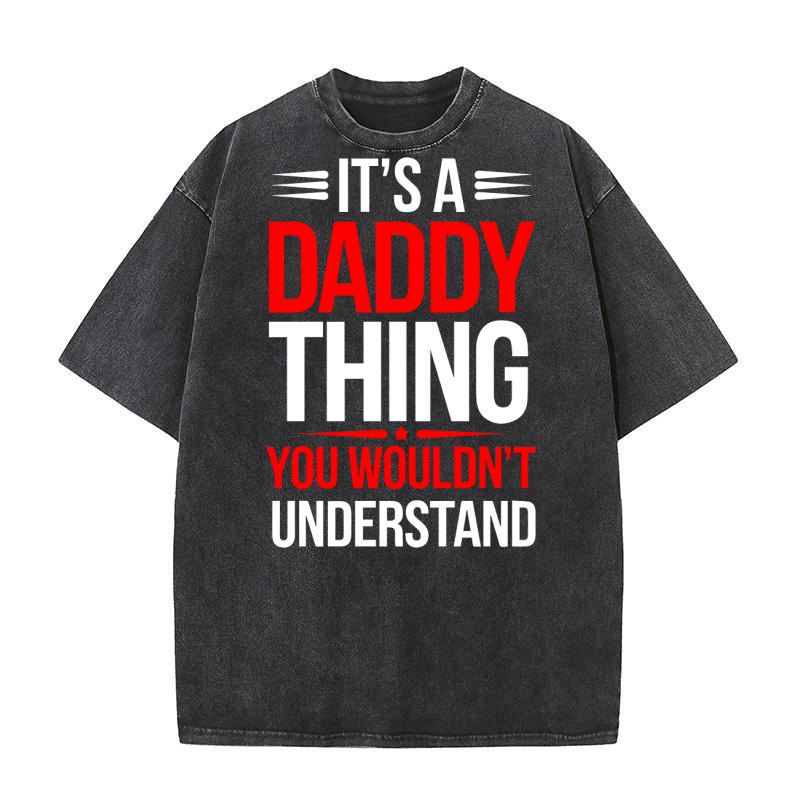 Its a daddy thing you wouldn;t understand Washed T-Shirt