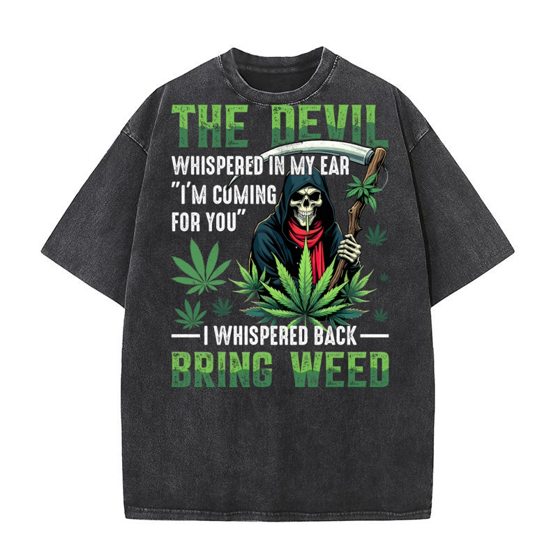 the devil whishered in my ear im coming for you i whispered back bring weed Washed T-Shirt