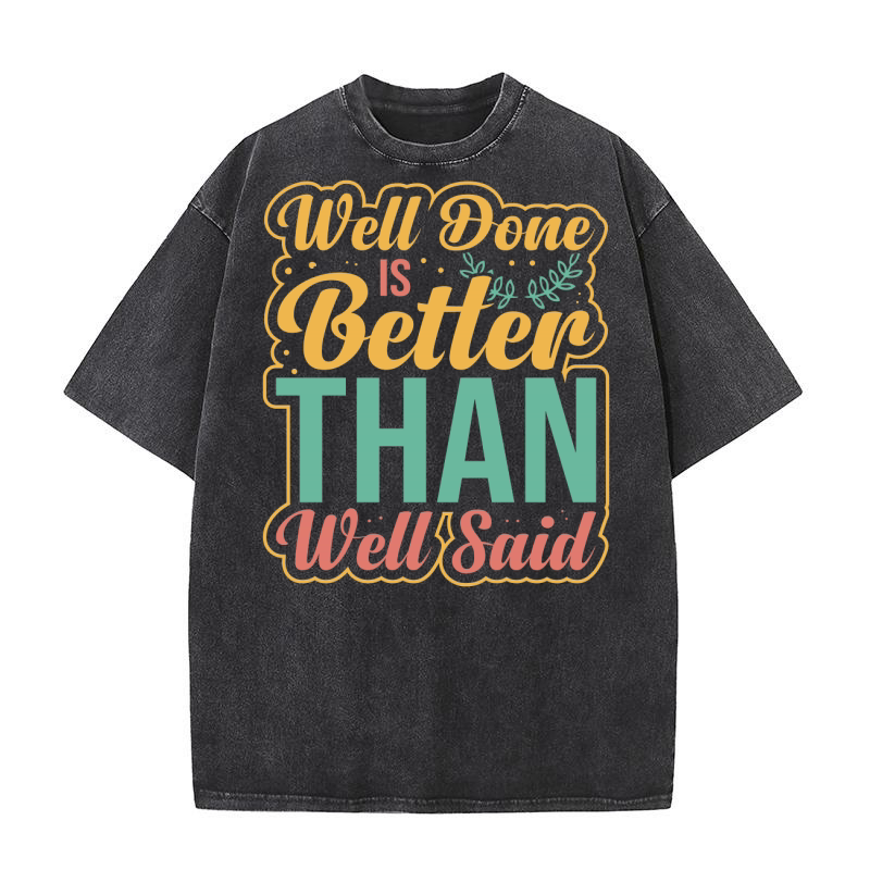 Well done is better than well said Washed T-Shirt