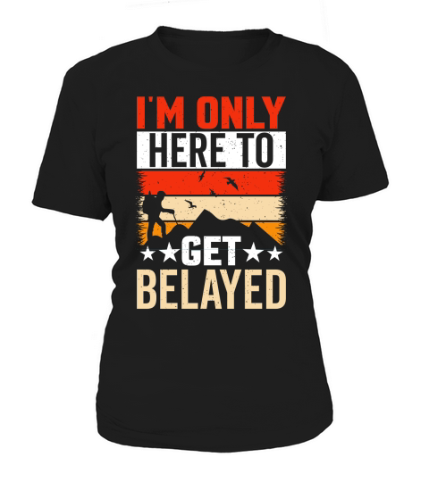 Im Only Here to Get Belayed Women's T-Shirt