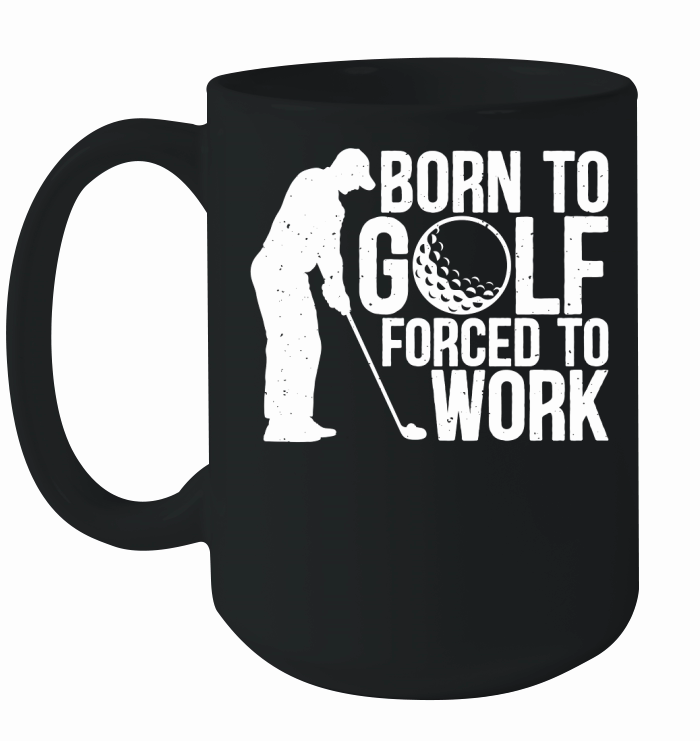 Born to golf forced to work Ceramic Mug