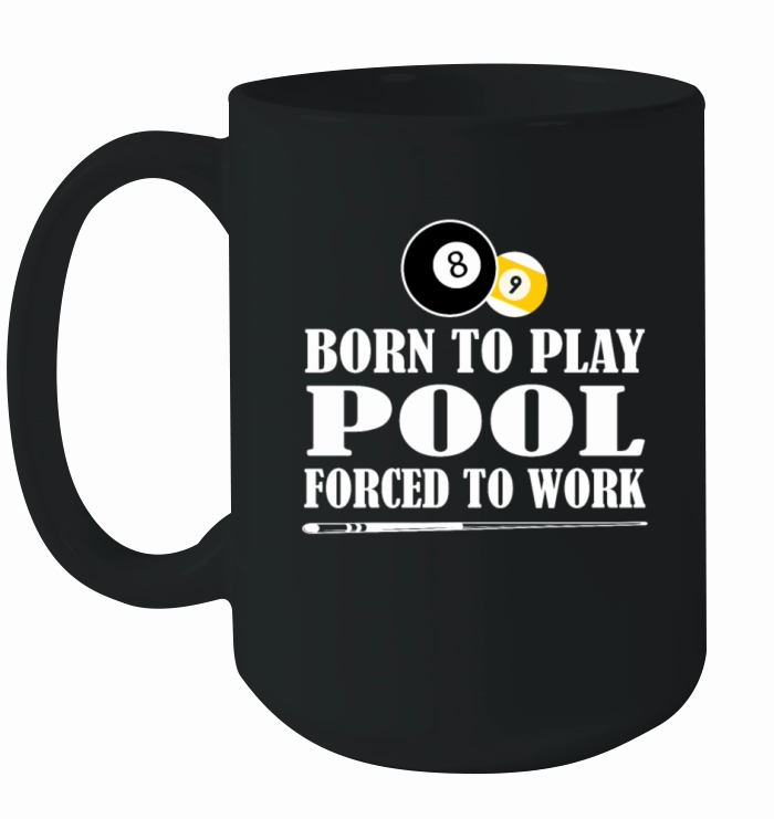 Born to Play Pool Force To Work Billiards Gift Ceramic Mug