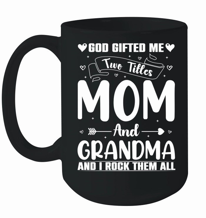 God Gifted Me Two Titles Mom And Grandma And I Rock Them All Ceramic Mug
