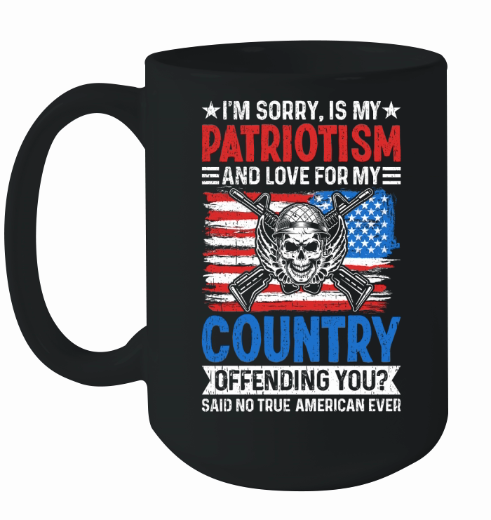 IM SORRY, IS MY PATRIOTISM AND LOVE FOR MY COUNTRY Ceramic Mug