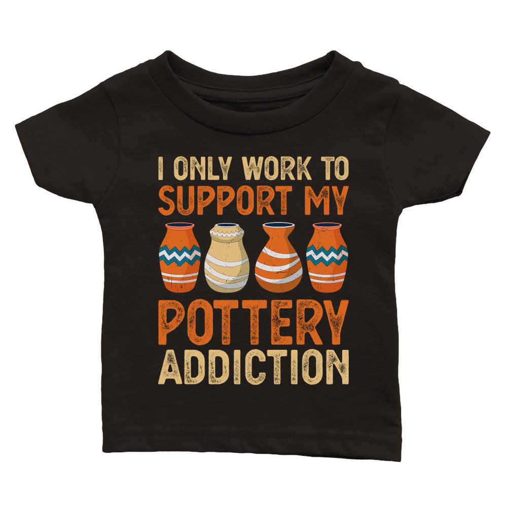 I Only Work To Support My Pottery Addiction Classic Baby Crewneck T-shirt