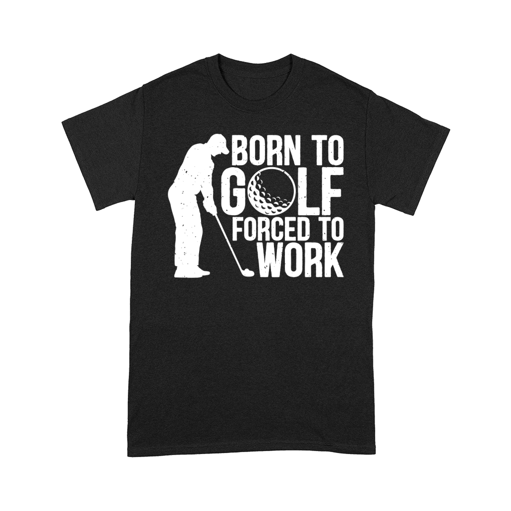 Born to golf forced to work Comfort T-shirt