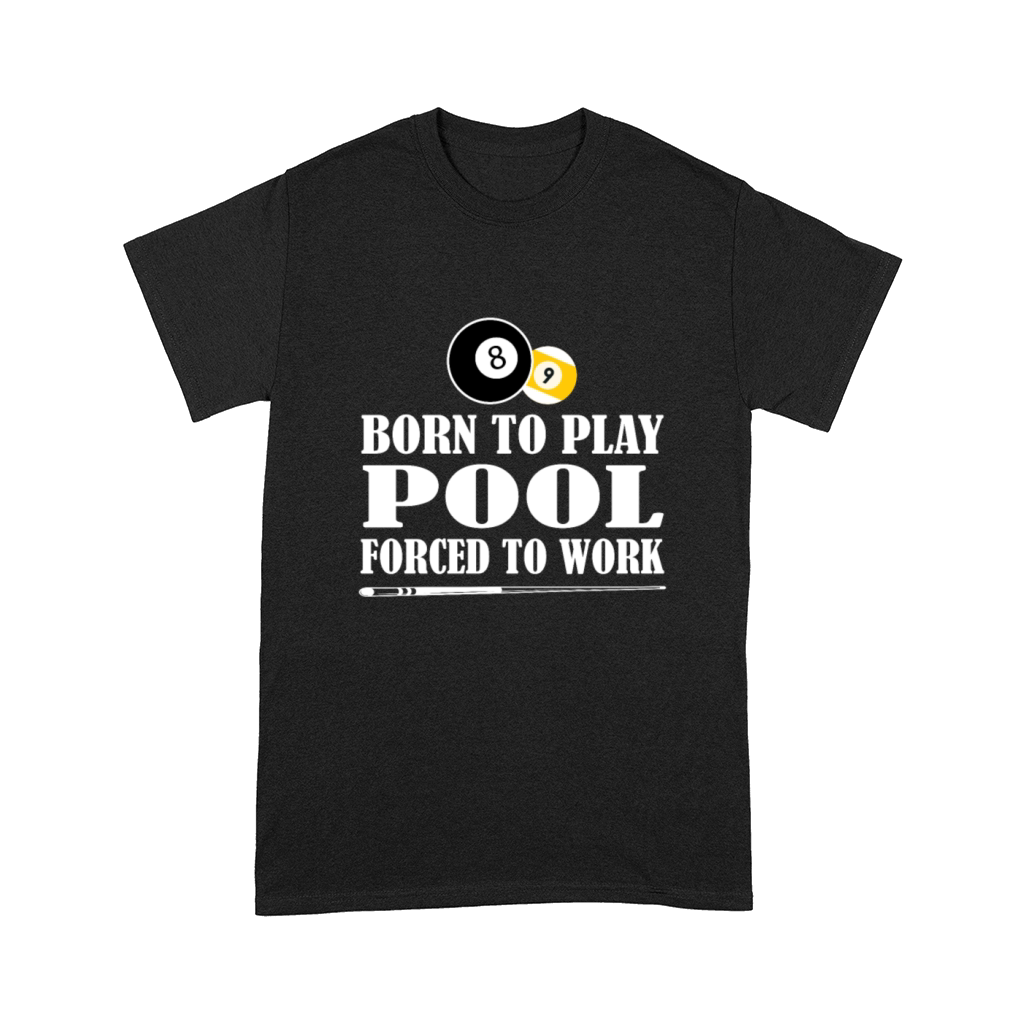 Born to Play Pool Force To Work Billiards Gift Comfort T-shirt