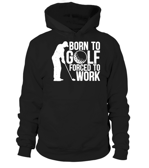 Born to golf forced to work Hoodie Unisex