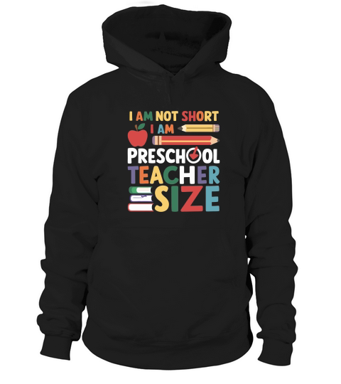 I AM NOT SHORT I AM PRESCHOOL TEACHER SIZE Hoodie Unisex