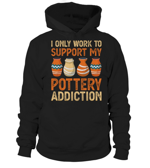 I Only Work To Support My Pottery Addiction Hoodie Unisex