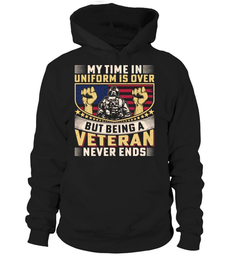 Soldier Veteran My Time in Uniform is Over but Bing A Veteran Never ends Hoodie Unisex