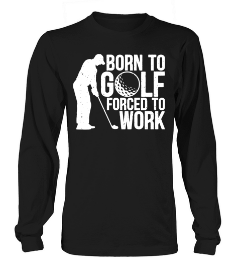Born to golf forced to work Long sleeved Unisex