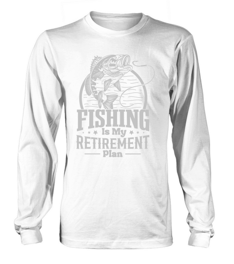 Fishing Is My Retirement Plan Long sleeved Unisex