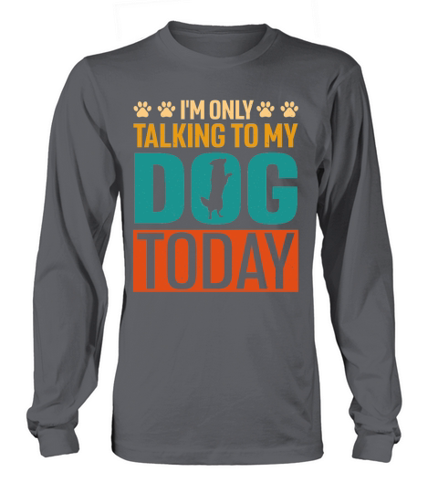 Im Only Talking to My Dog Today T Shirt Design (1) Long sleeved Unisex