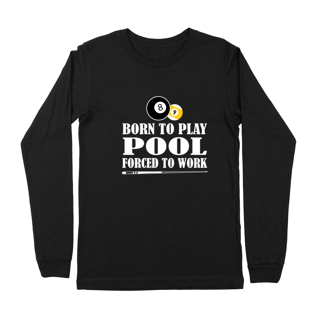 Born to Play Pool Force To Work Billiards Gift Premium Long Sleeve