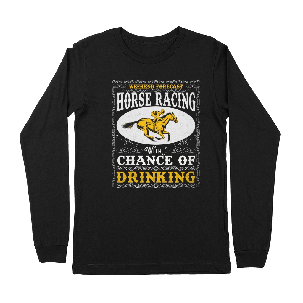 Weekend Forecast Horse Racing Chance of Drinking Premium Long Sleeve