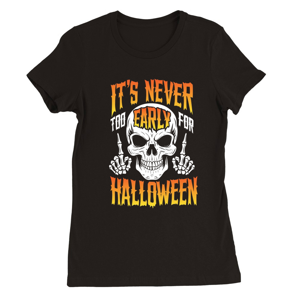 ITS NEVER TOO EARLY FOR HALLOWEEN Premium Womens Crewneck T-shirt