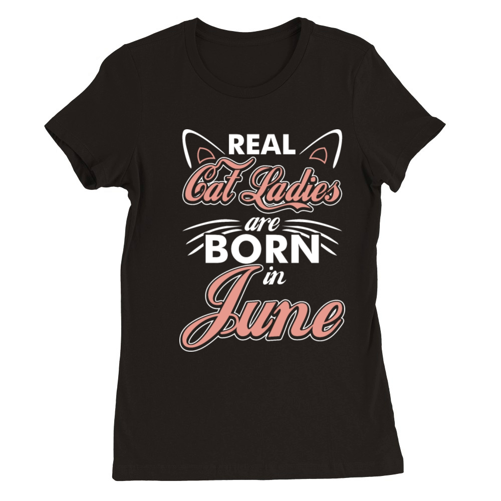 Real Cat Ladies Are Born In June Premium Womens Crewneck T-shirt