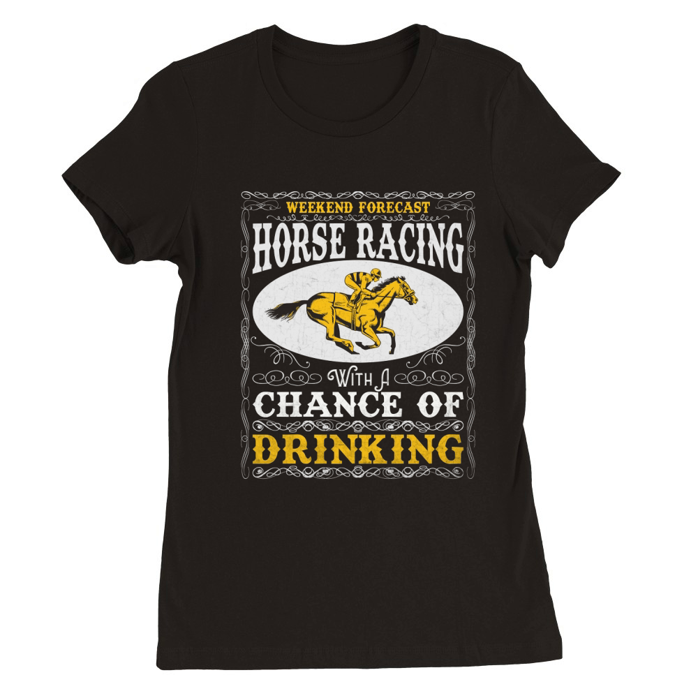 Weekend Forecast Horse Racing Chance of Drinking Premium Womens Crewneck T-shirt