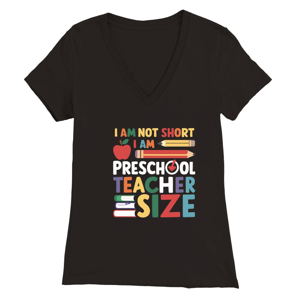 I AM NOT SHORT I AM PRESCHOOL TEACHER SIZE Premium Womens V-Neck T-shirt