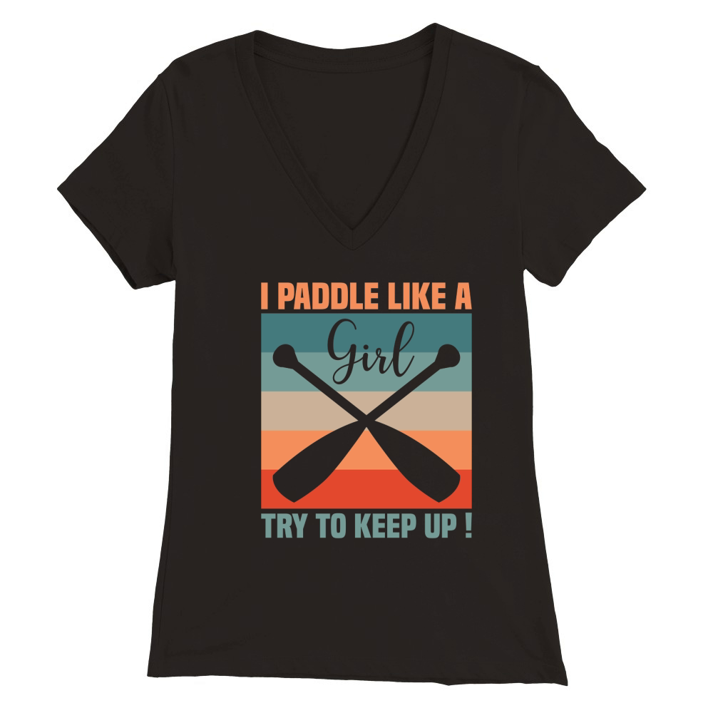 I Paddle Like A Girl Try To Keep Up Premium Womens V-Neck T-shirt