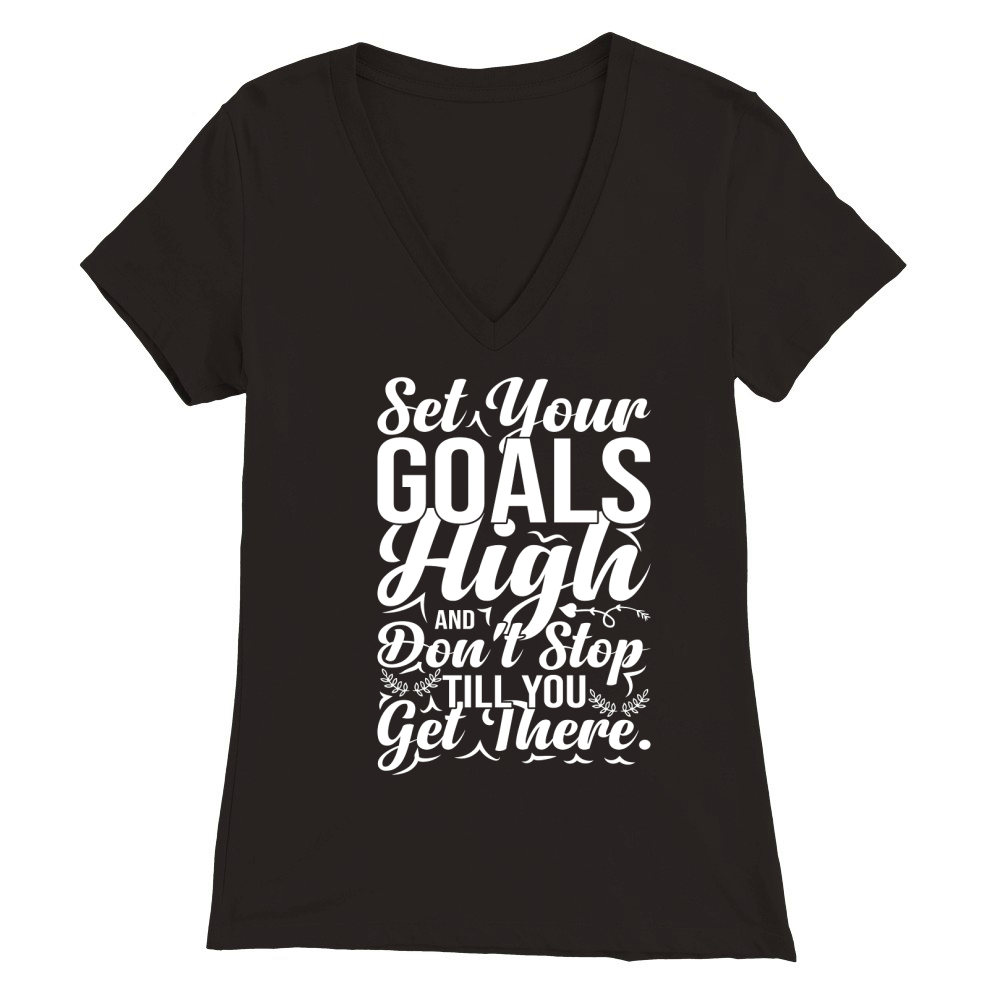 Set your goals high, and dont stop till you get Premium Womens V-Neck T-shirt