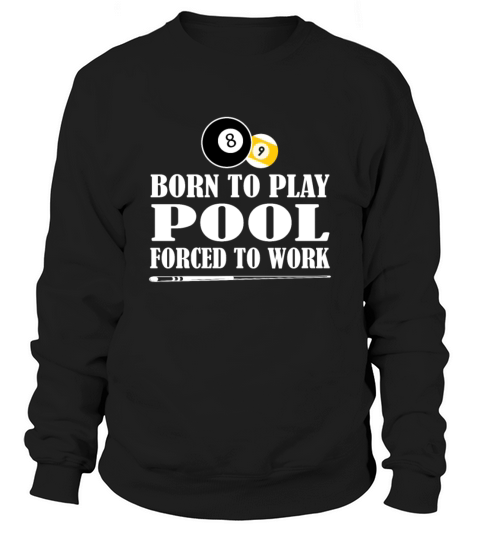 Born to Play Pool Force To Work Billiards Gift Sweatshirt Unisex
