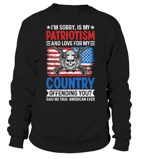 IM SORRY, IS MY PATRIOTISM AND LOVE FOR MY COUNTRY Sweatshirt Unisex