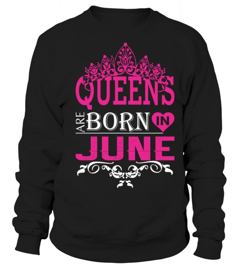 Queens Are Born In June Sweatshirt Unisex
