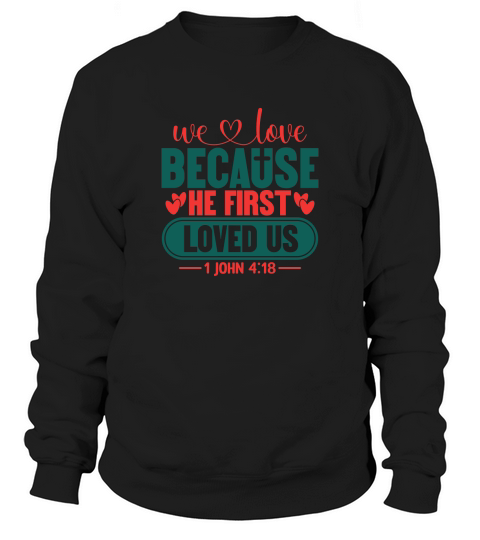 we love because he first loved us Sweatshirt Unisex