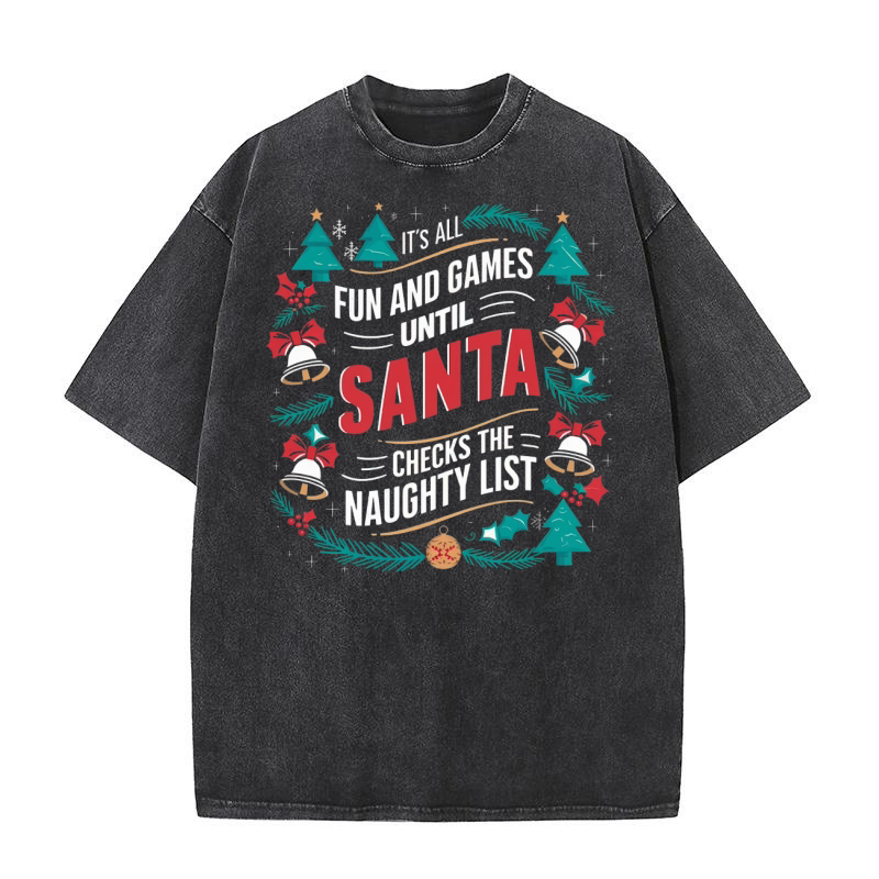 Its all fun and game until santa checks the naughty list Washed T-Shirt