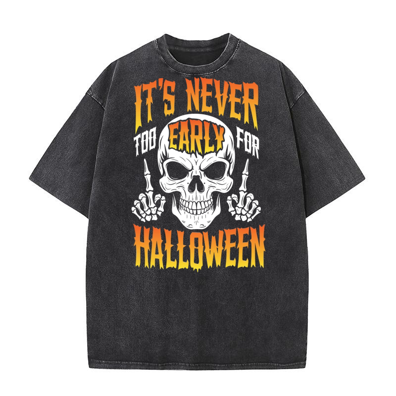 ITS NEVER TOO EARLY FOR HALLOWEEN Washed T-Shirt